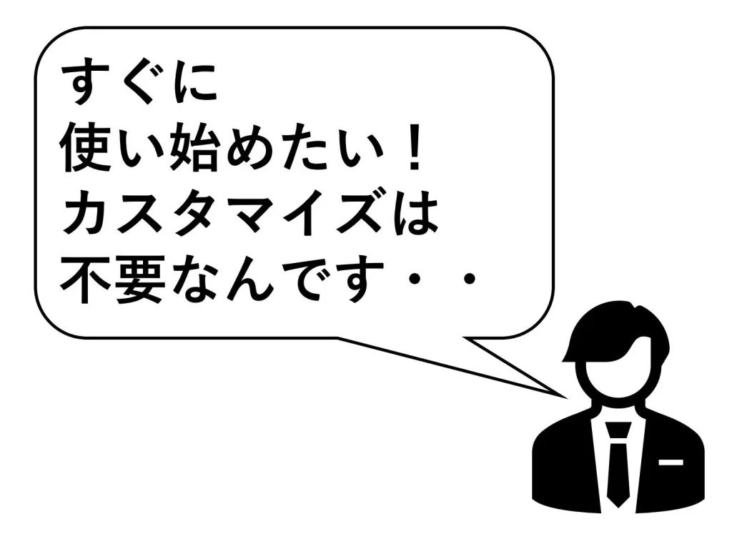 ニーズすぐに始めたいカスタマイズは不要