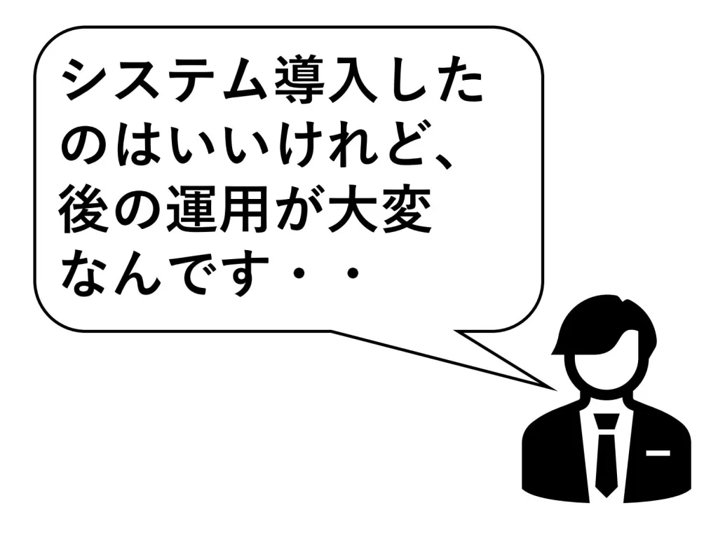 ニーズシステム導入したのはいいけれど後の運用が大変